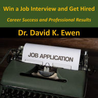 Win a Job Interview and Get Hired: Career Success and Professional Results