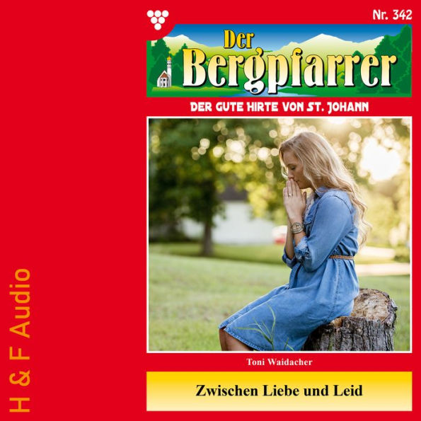 Zwischen Liebe und Leid - Der Bergpfarrer, Band 342 (ungekürzt)