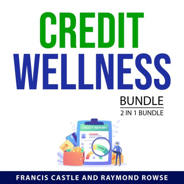 Credit Wellness Bundle, 2 in 1 Bundle by Francis Castle, Raymond Rowse, Steve King