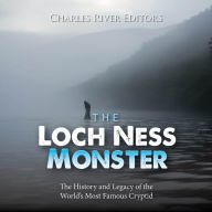 The Loch Ness Monster: The History and Legacy of the World's Most Famous Cryptid