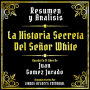Resumen Y Analisis - La Historia Secreta Del Señor White: Resumen Y Analisis - La Historia Secreta Del Señor White (Edicion Extendida)