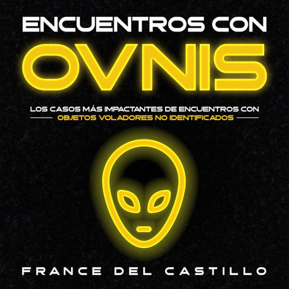 Encuentros con OVNIS: Los Casos más Impactantes de encuentros con objetos voladores no identificados