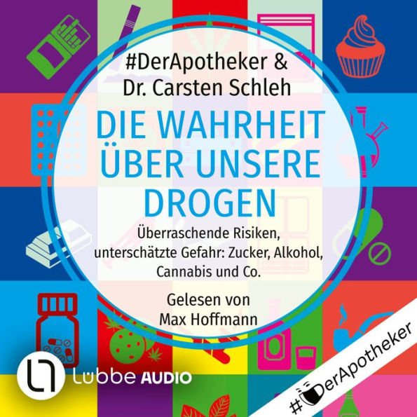 Die Wahrheit über unsere Drogen - Überraschende Risiken, unterschätzte Gefahr: Zucker, Alkohol, Cannabis und Co. (Ungekürzt)