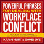 Powerful Phrases for Dealing with Workplace Conflict: What to Say Next to De-stress the Workday, Build Collaboration, and Calm Difficult Customers