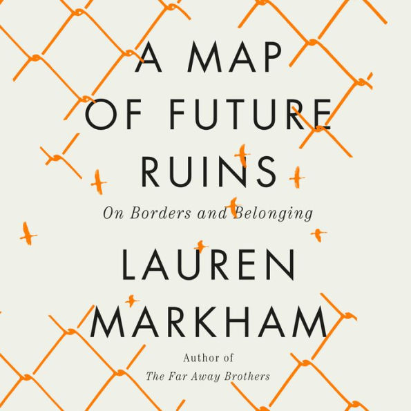 A Map of Future Ruins: On Borders and Belonging