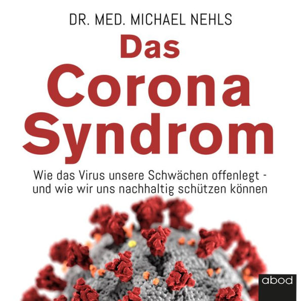 Das Corona-Syndrom: Wie das Virus unsere Schwächen offenlegt - und wie wir uns nachhaltig schützen können
