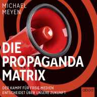 Die Propaganda-Matrix: Der Kampf für freie Medien entscheidet über unsere Zukunft