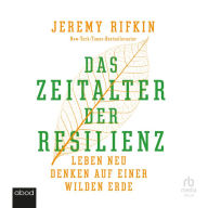 Das Zeitalter der Resilienz: Leben neu denken auf einer wilden Erde