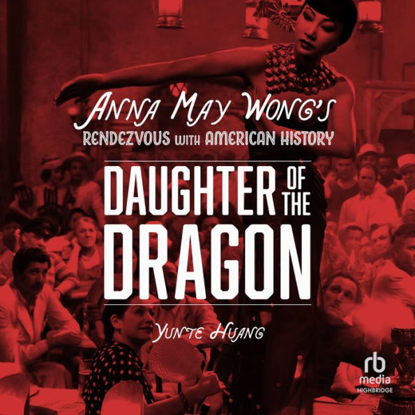 Daughter of the Dragon: Anna May Wong's Rendezvous with American History