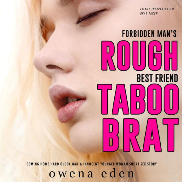 Forbidden Mans Rough Best Friend Taboo Brat Coming Home Hard Older