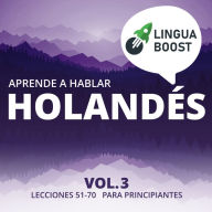 Aprende a hablar holandés Vol. 3: Lecciones 51-70. Para principiantes.