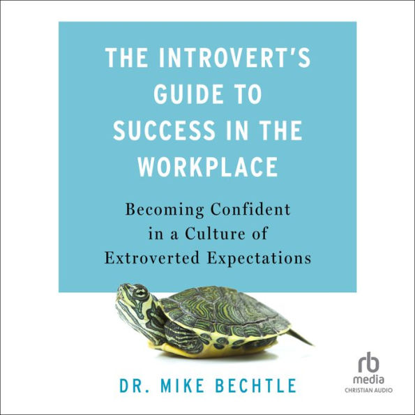 The Introvert's Guide to Success in the Workplace: Becoming Confident in a Culture of Extroverted Expectations