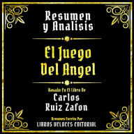 Resumen Y Analisis - El Juego Del Angel: Basado En El Libro De Carlos Ruiz Zafon (Edicion Extendida)