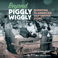 Beyond Piggly Wiggly: Inventing the American Self-Service Store