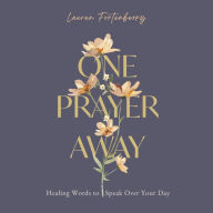 One Prayer Away: Healing Words to Speak Over Your Day (90 Devotions for Women)
