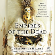 Empires of the Dead: Inca Mummies and the Peruvian Ancestors of American Anthropology