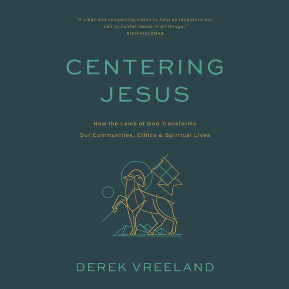 Centering Jesus: How the Lamb of God Transforms Our Communities, Ethics, and Spiritual Lives