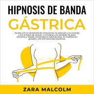 Hipnosis De Banda Gástrica: Acaba con la alimentación emocional, la adicción a la comida y los antojos de azúcar y consigue una pérdida de peso extrema y rápida utilizando la autohipnosis, la meditación guiada y las afirmaciones positivas.