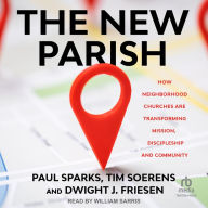 The New Parish: How Neighborhood Churches Are Transforming Mission, Discipleship and Community