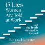 15 Lies Women Are Told at Work: ...And the Truth We Need to Succeed