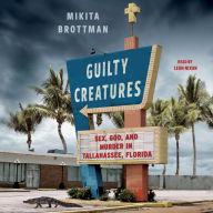 Guilty Creatures: Sex, God, and Murder in Tallahassee, Florida