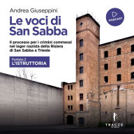 Le voci di San Sabba Puntata 2 L'istruttoria: Il processo per i crimini commessi nel lager nazista della Risiera di San Sabba a Trieste