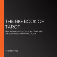 The Big Book of Tarot: How to Interpret the Cards and Work with Tarot Spreads for Personal Growth