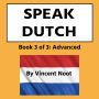 Speak Dutch: Book 3 of 3 Advanced