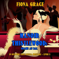 Manoir Thistlewood: Drame au bal (Un Mystère Cosy d'Eliza Montagu - Livre 3): Narration par une voix synthétisée
