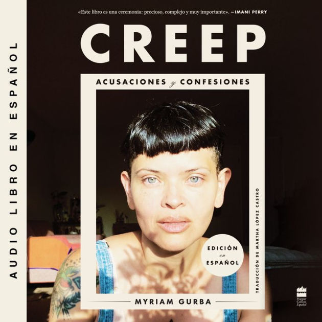 Creep \ Creep (Spanish edition) Acusaciones y confesiones by Myriam Gurba, TBD 2940159413826