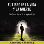 EL LIBRO DE LA VIDA Y LA MUERTE: Disfruta de tu vida a plenitud