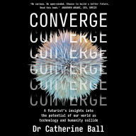 Converge: A futurist's insights into the potential of our world as technology and humanity collide