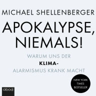 Apokalypse - niemals!: Warum uns der Klima-Alarmismus krank macht