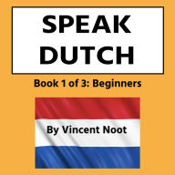 Speak Dutch: Book 1 of 3 Beginners