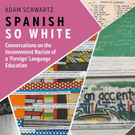 Spanish So White: Conversations on the Inconvenient Racism of a `Foreign' Language Education