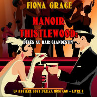 Manoir Thistlewood: Décès au bar clandestin (Un Mystère Cosy d'Eliza Montagu - Livre 4): Narration par une voix synthétisée