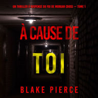 À cause de toi (Un thriller à suspense du FBI de Morgan Cross - Tome 1): Narration par une voix synthétisée