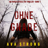 Ohne Gnade (Ein Dakota Steele FBI-Thriller - Band 1): Digitally narrated using a synthesized voice
