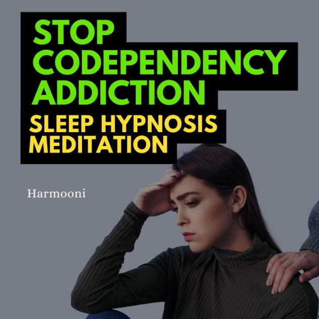 Stop Codependency Addiction Sleep Hypnosis Meditation by Harmooni, Don