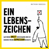 Ein Lebenszeichen: Wie meine Angst verschwand und ich dadurch meine Depression besiegte