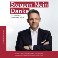 Steuern Nein Danke: Die Steuersparstrategie: Das Buch für Unternehmer, die Steuern sparen und Vermögen aufbauen wollen