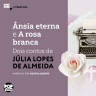 Ânsia eterna e A rosa branca: Dois contos de Júlia Lopes de Almeida: Literatura