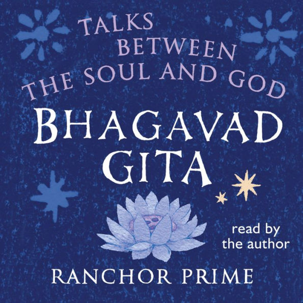 Bhagavad Gita: Talks Between The Soul And God