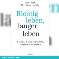 Richtig leben, länger leben: 5 Dinge, die wir tun können, um gesund zu bleiben