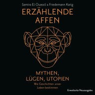 Erzählende Affen: Mythen, Lügen, Utopien - wie Geschichten unser Leben bestimmen Vom Patriarchat bis zur Klimakrise: Narrative prägen die Welt. Erweiterte Neuausgabe