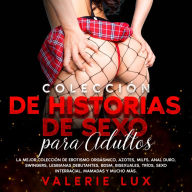 Colección de historias de sexo para adultos: La mejor colección de erotismo orgásmico, azotes, milfs, anal duro, swingers, lesbianas debutantes, BDSM, bisexuales, tríos, sexo interracial, mamadas y mucho más.