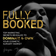 FULLY BOOKED: TOP Marketing Secrets REVEALED to Dominate & Own Your Cosmetic Surgery Market