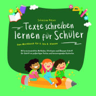 Texte schreiben lernen für Schüler - Das Workbook für 5. bis 8. Klasse: Mit praxiserprobten Methoden, Strategien und Übungen Schritt für Schritt zu großartigen Texten und hervorragenden Bestnoten