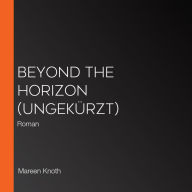 Beyond the Horizon (ungekürzt): Roman