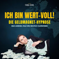 Ich bin WERT-VOLL! Die Geldmagnet-Hypnose (Update 2023): Geld anziehen, Fülle und Reichtum manifestieren (Gesetz der Anziehung) (Abridged)